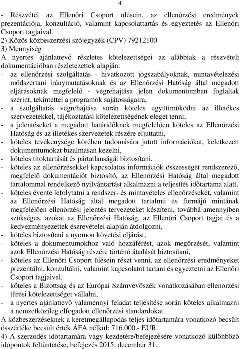 eljárásoknak megfelelő - végrehajtása jelen dokumentumban foglaltak szerint, tekintettel a programok sajátosságaira, - a szolgáltatás végrehajtása során köteles együttműködni az illetékes