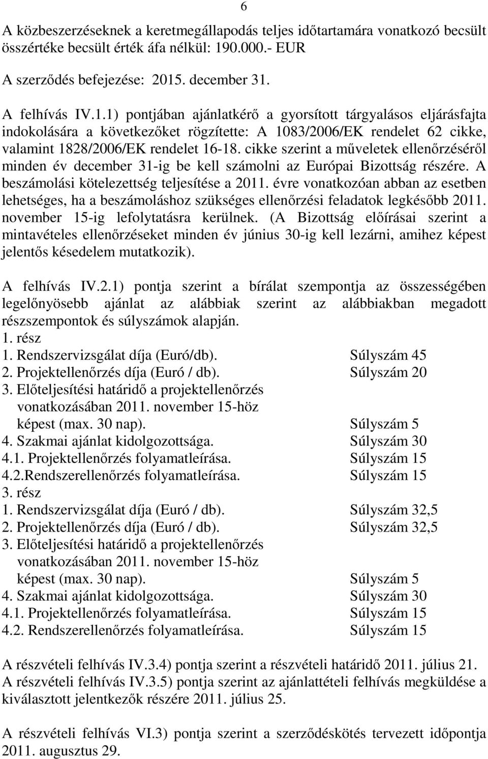 . december 31. A felhívás IV.1.1) pontjában ajánlatkérő a gyorsított tárgyalásos eljárásfajta indokolására a következőket rögzítette: A 1083/2006/EK rendelet 62 cikke, valamint 1828/2006/EK rendelet 16-18.