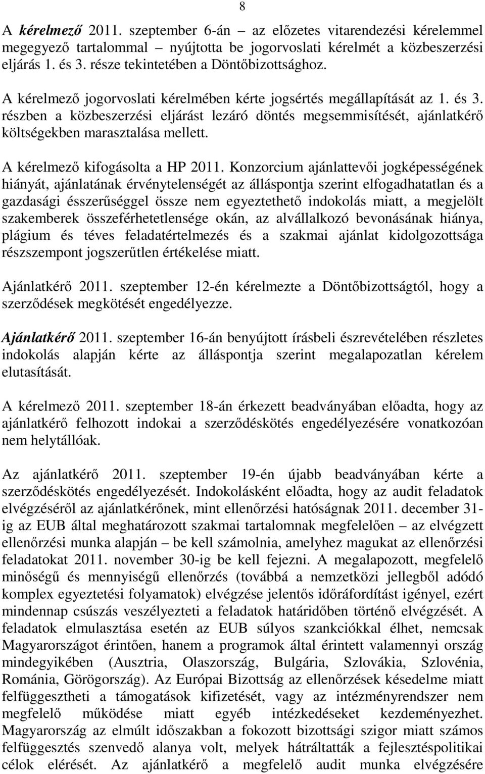 részben a közbeszerzési eljárást lezáró döntés megsemmisítését, ajánlatkérő költségekben marasztalása mellett. A kérelmező kifogásolta a HP 2011.