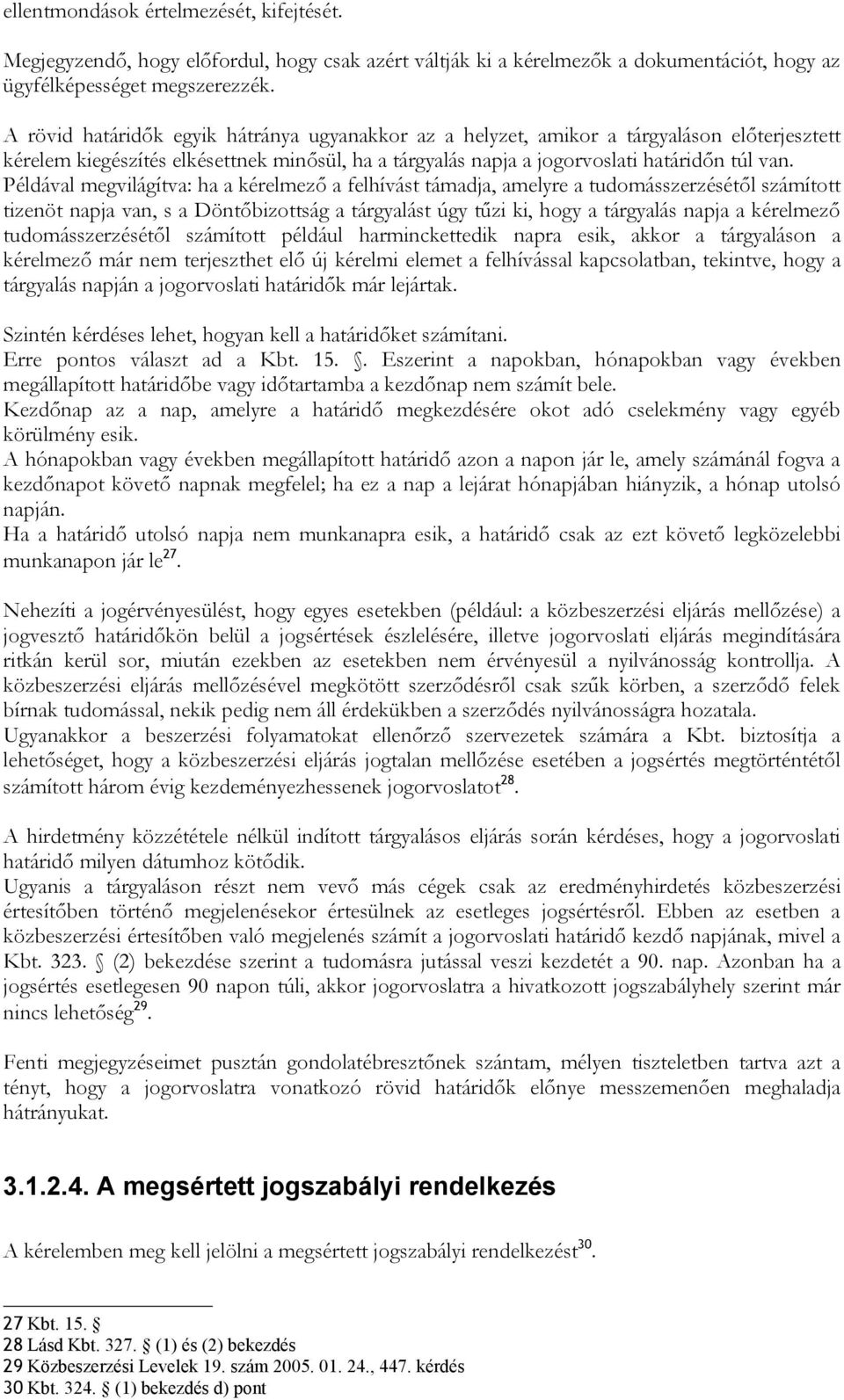 Példával megvilágítva: ha a kérelmező a felhívást támadja, amelyre a tudomásszerzésétől számított tizenöt napja van, s a Döntőbizottság a tárgyalást úgy tűzi ki, hogy a tárgyalás napja a kérelmező