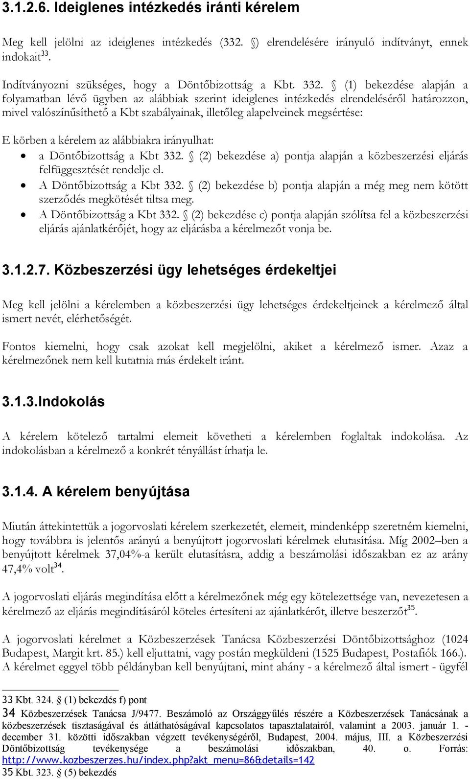 (1) bekezdése alapján a folyamatban lévő ügyben az alábbiak szerint ideiglenes intézkedés elrendeléséről határozzon, mivel valószínűsíthető a Kbt szabályainak, illetőleg alapelveinek megsértése: E