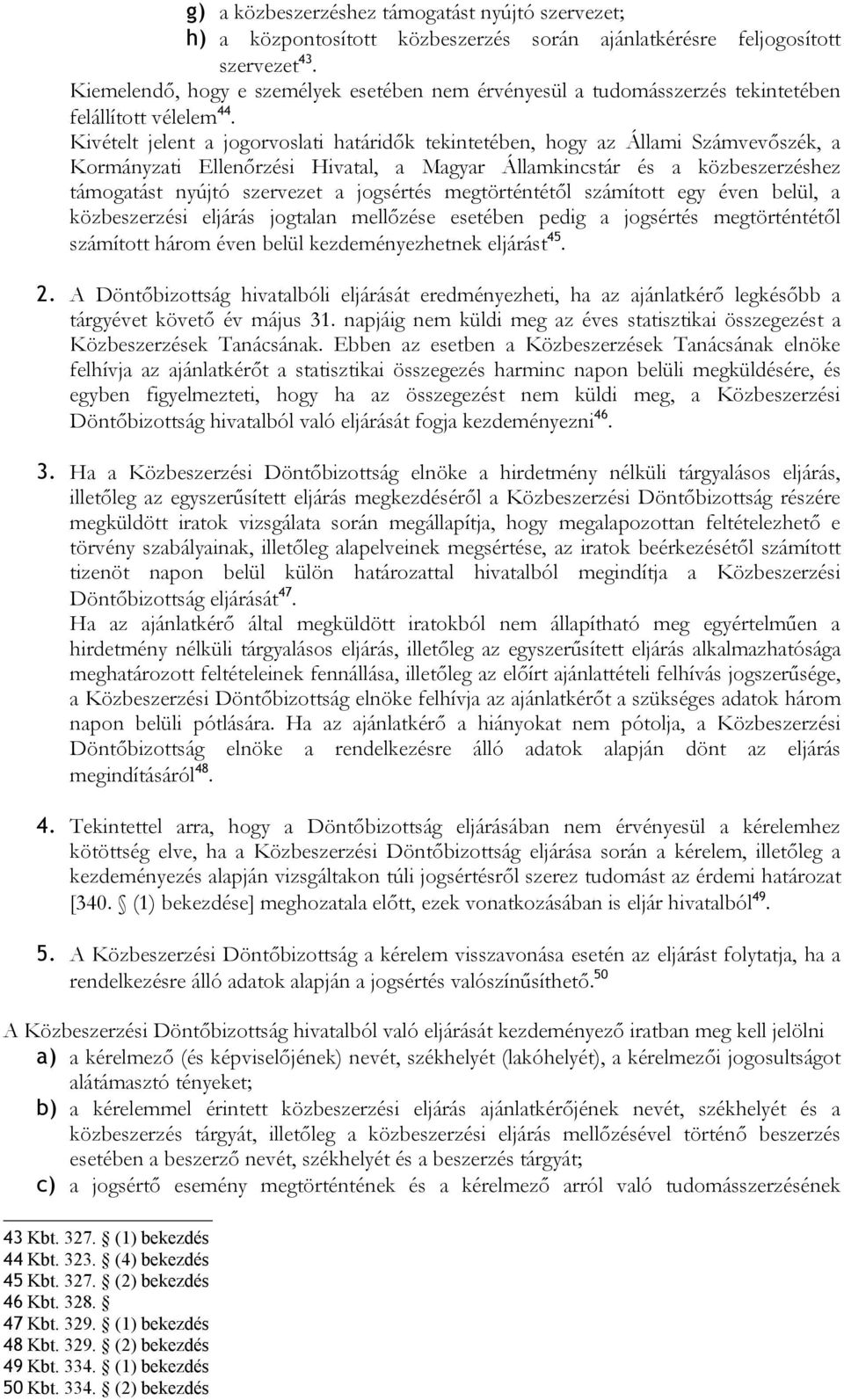 Kivételt jelent a jogorvoslati határidők tekintetében, hogy az Állami Számvevőszék, a Kormányzati Ellenőrzési Hivatal, a Magyar Államkincstár és a közbeszerzéshez támogatást nyújtó szervezet a