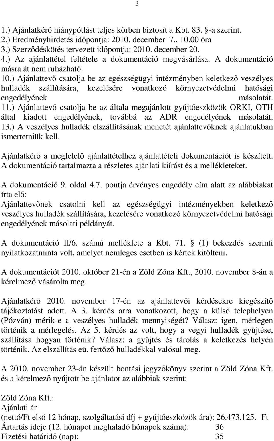 ) Ajánlattevő csatolja be az egészségügyi intézményben keletkező veszélyes hulladék szállítására, kezelésére vonatkozó környezetvédelmi hatósági engedélyének másolatát. 11.