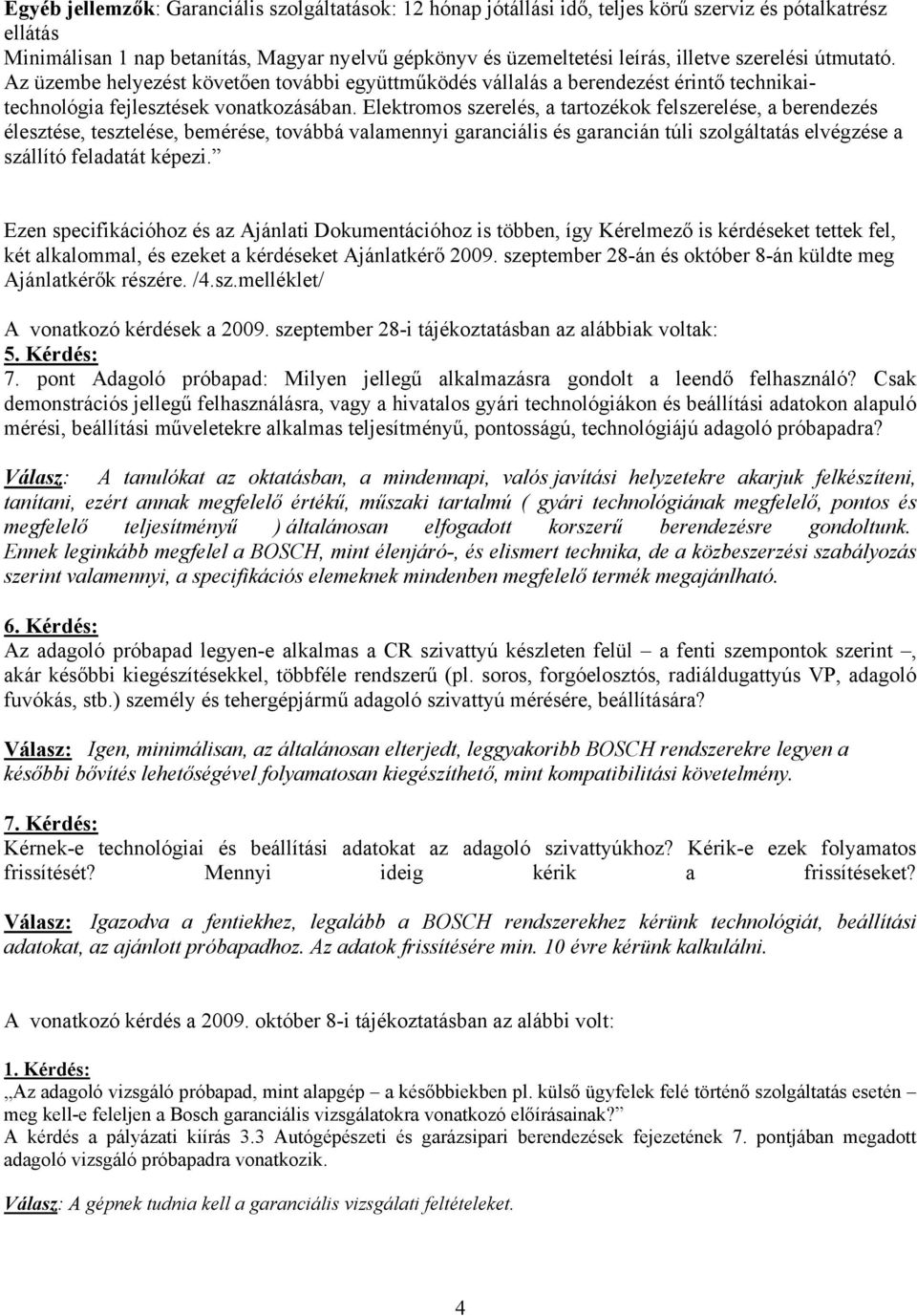 Elektromos szerelés, a tartozékok felszerelése, a berendezés élesztése, tesztelése, bemérése, továbbá valamennyi garanciális és garancián túli szolgáltatás elvégzése a szállító feladatát képezi.