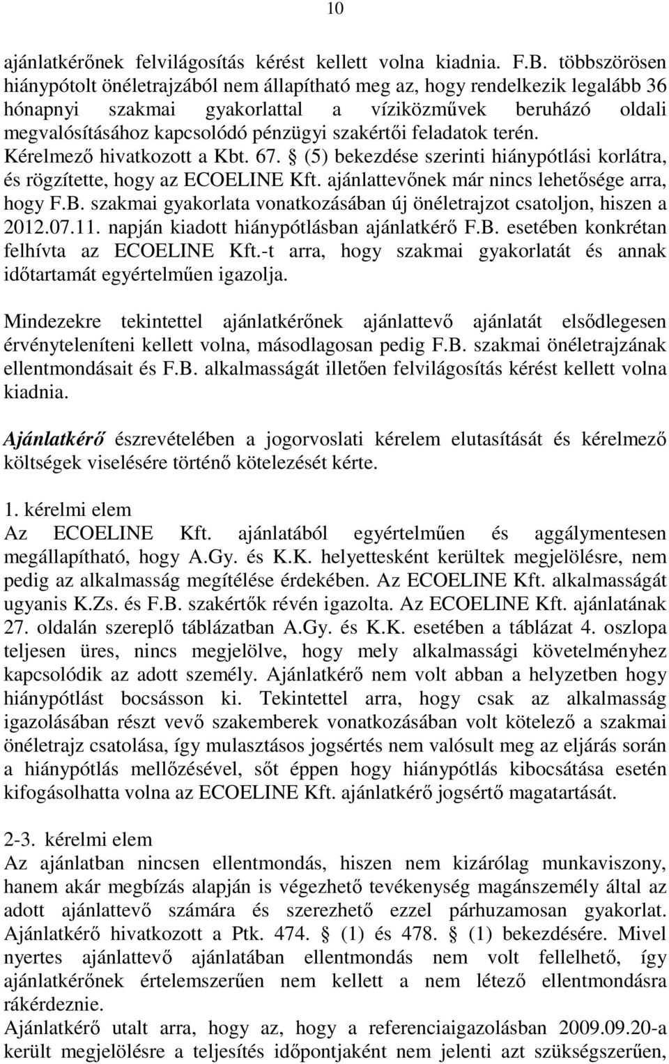 szakértıi feladatok terén. Kérelmezı hivatkozott a Kbt. 67. (5) bekezdése szerinti hiánypótlási korlátra, és rögzítette, hogy az ECOELINE Kft. ajánlattevınek már nincs lehetısége arra, hogy F.B.