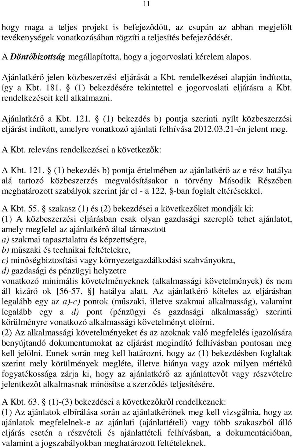 (1) bekezdésére tekintettel e jogorvoslati eljárásra a Kbt. rendelkezéseit kell alkalmazni. Ajánlatkérı a Kbt. 121.