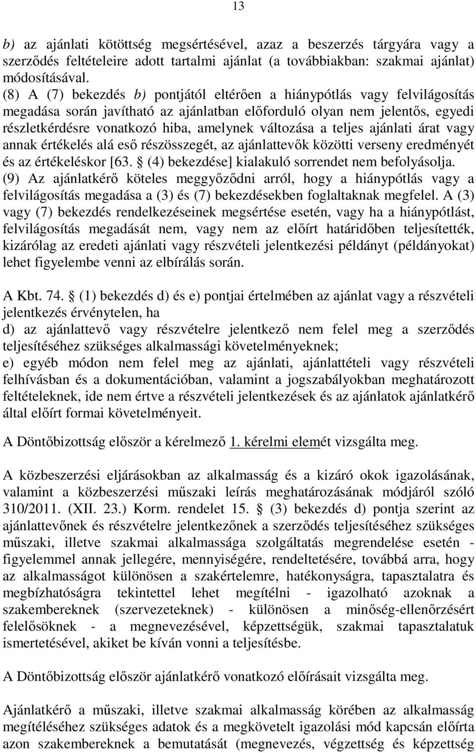 változása a teljes ajánlati árat vagy annak értékelés alá esı részösszegét, az ajánlattevık közötti verseny eredményét és az értékeléskor [63. (4) bekezdése] kialakuló sorrendet nem befolyásolja.