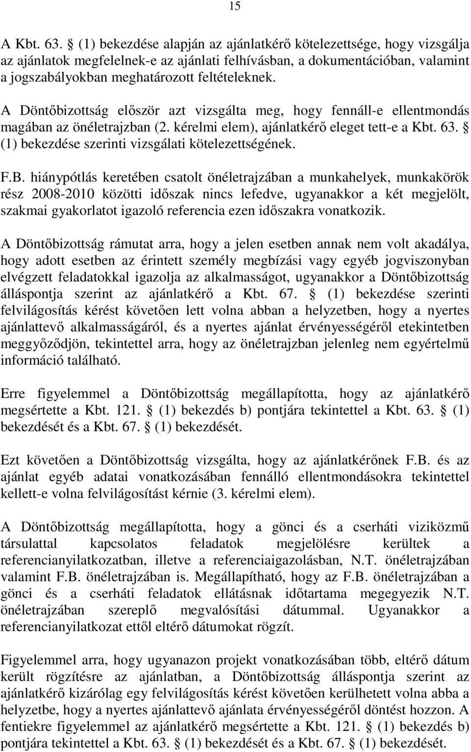 A Döntıbizottság elıször azt vizsgálta meg, hogy fennáll-e ellentmondás magában az önéletrajzban (2. kérelmi elem), ajánlatkérı eleget tett-e a Kbt. 63.