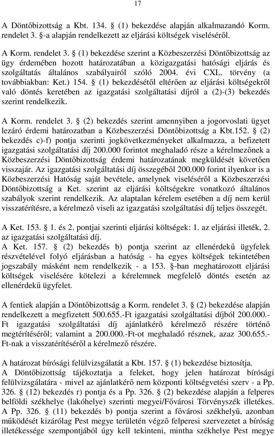 (1) bekezdése szerint a Közbeszerzési Döntıbizottság az ügy érdemében hozott határozatában a közigazgatási hatósági eljárás és szolgáltatás általános szabályairól szóló 2004. évi CXL.