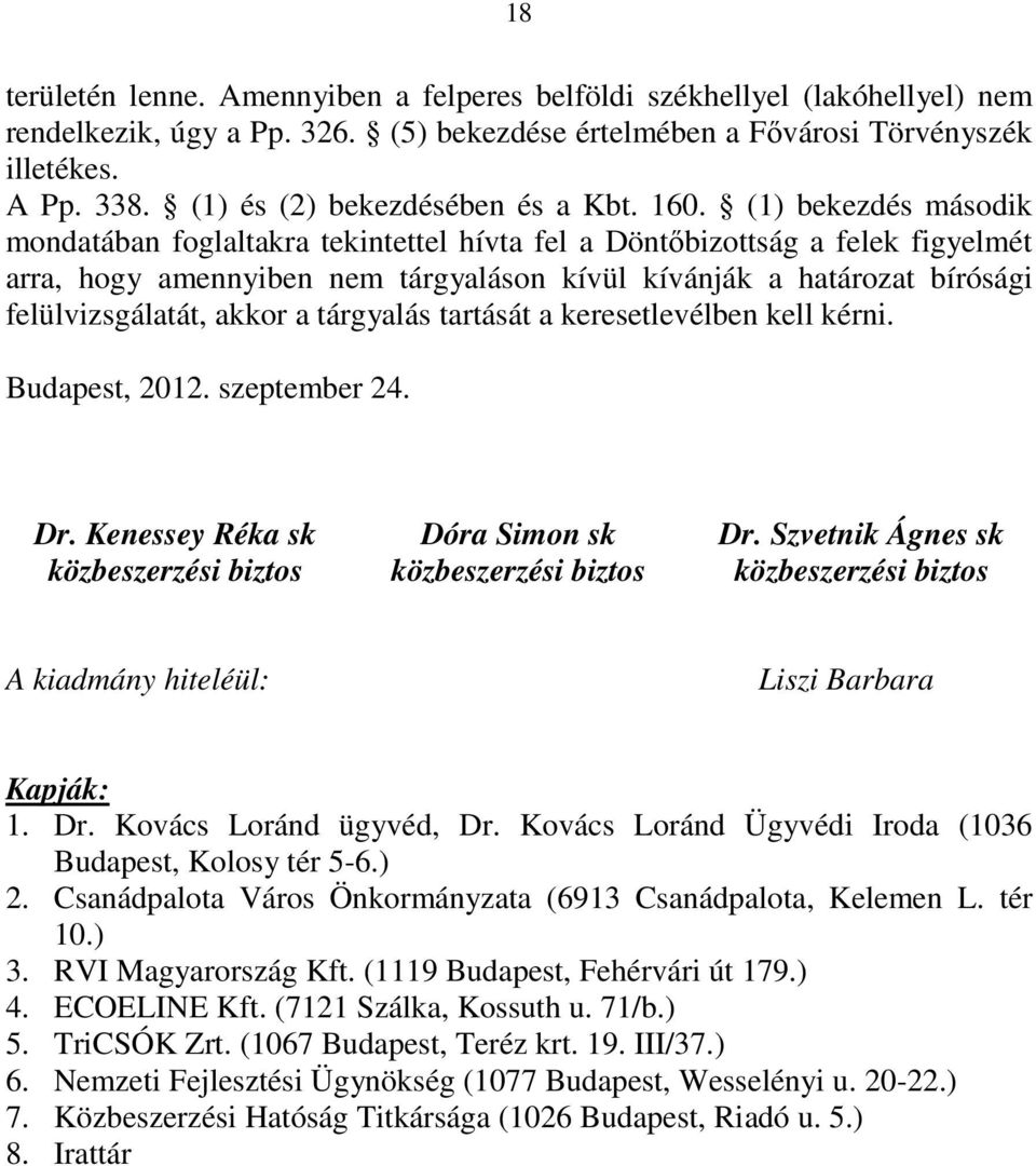 (1) bekezdés második mondatában foglaltakra tekintettel hívta fel a Döntıbizottság a felek figyelmét arra, hogy amennyiben nem tárgyaláson kívül kívánják a határozat bírósági felülvizsgálatát, akkor