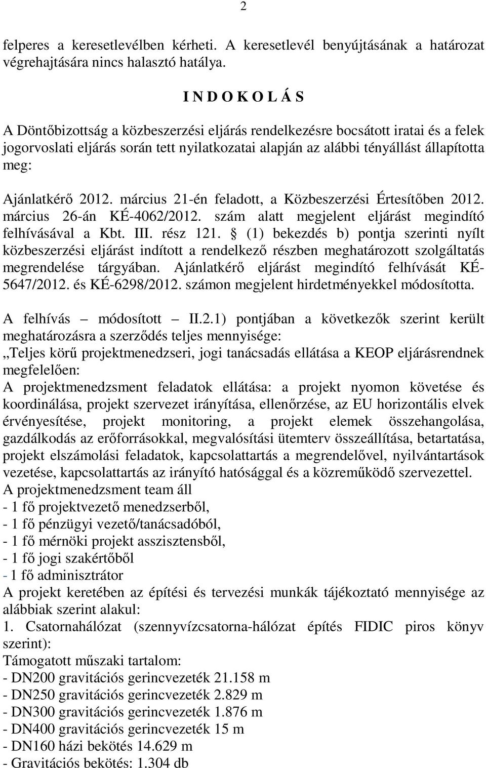 Ajánlatkérı 2012. március 21-én feladott, a Közbeszerzési Értesítıben 2012. március 26-án KÉ-4062/2012. szám alatt megjelent eljárást megindító felhívásával a Kbt. III. rész 121.