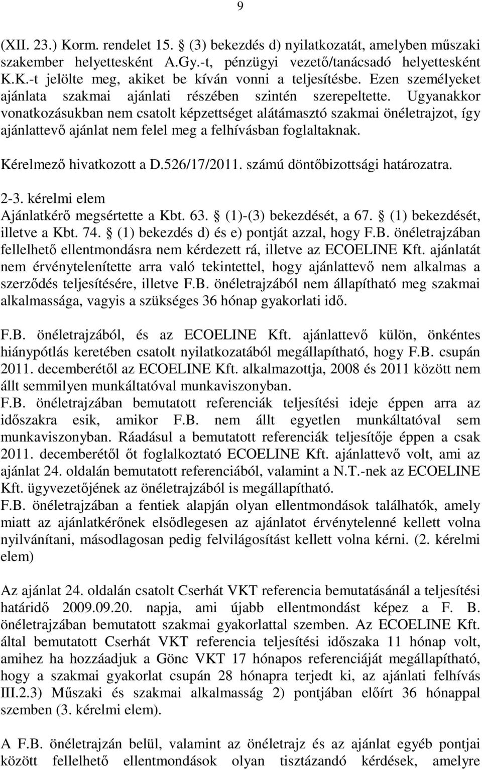 Ugyanakkor vonatkozásukban nem csatolt képzettséget alátámasztó szakmai önéletrajzot, így ajánlattevı ajánlat nem felel meg a felhívásban foglaltaknak. Kérelmezı hivatkozott a D.526/17/2011.