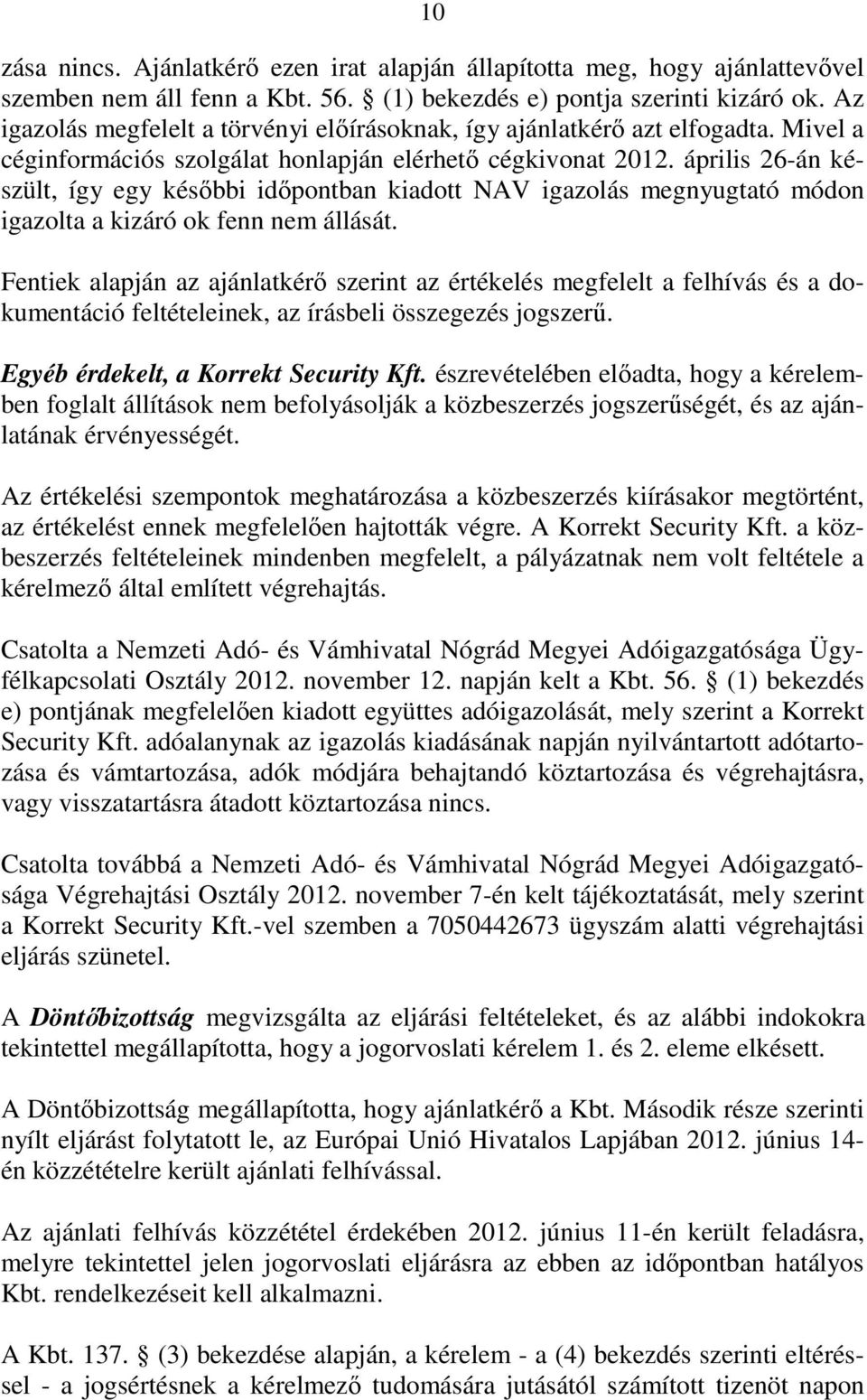 április 26-án készült, így egy késıbbi idıpontban kiadott NAV igazolás megnyugtató módon igazolta a kizáró ok fenn nem állását.