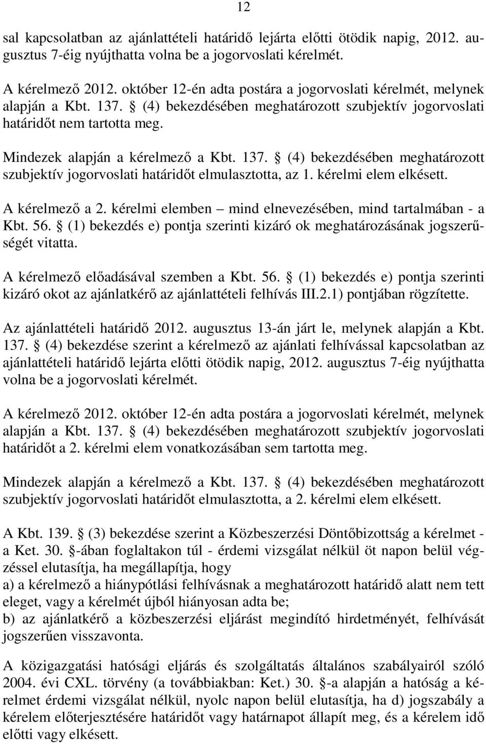 137. (4) bekezdésében meghatározott szubjektív jogorvoslati határidıt elmulasztotta, az 1. kérelmi elem elkésett. A kérelmezı a 2. kérelmi elemben mind elnevezésében, mind tartalmában - a Kbt. 56.