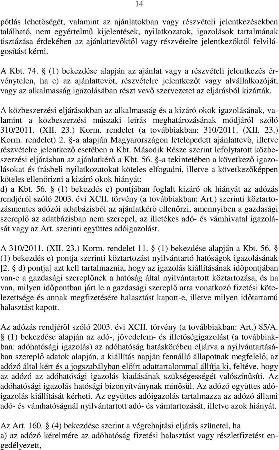 (1) bekezdése alapján az ajánlat vagy a részvételi jelentkezés érvénytelen, ha c) az ajánlattevıt, részvételre jelentkezıt vagy alvállalkozóját, vagy az alkalmasság igazolásában részt vevı