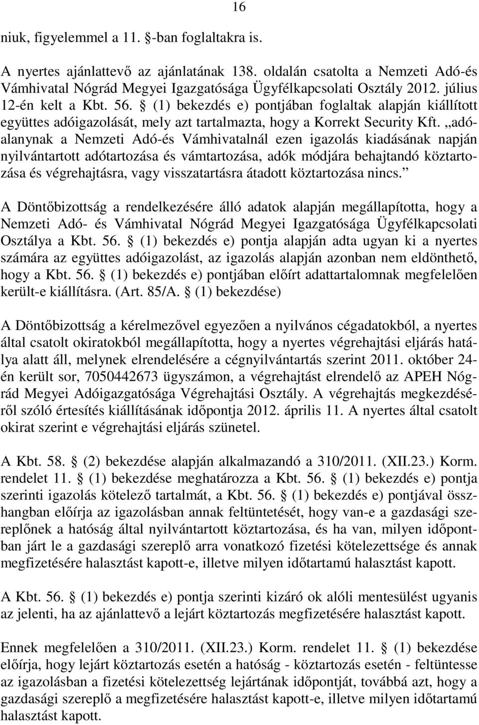 adóalanynak a Nemzeti Adó-és Vámhivatalnál ezen igazolás kiadásának napján nyilvántartott adótartozása és vámtartozása, adók módjára behajtandó köztartozása és végrehajtásra, vagy visszatartásra