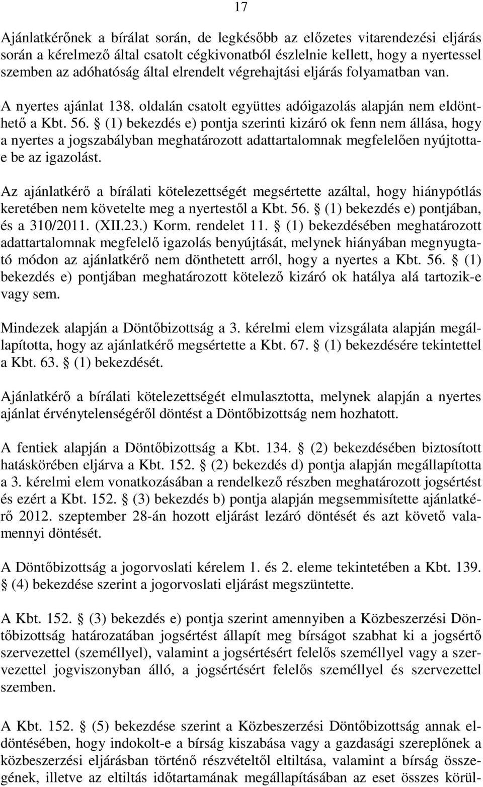 (1) bekezdés e) pontja szerinti kizáró ok fenn nem állása, hogy a nyertes a jogszabályban meghatározott adattartalomnak megfelelıen nyújtottae be az igazolást.