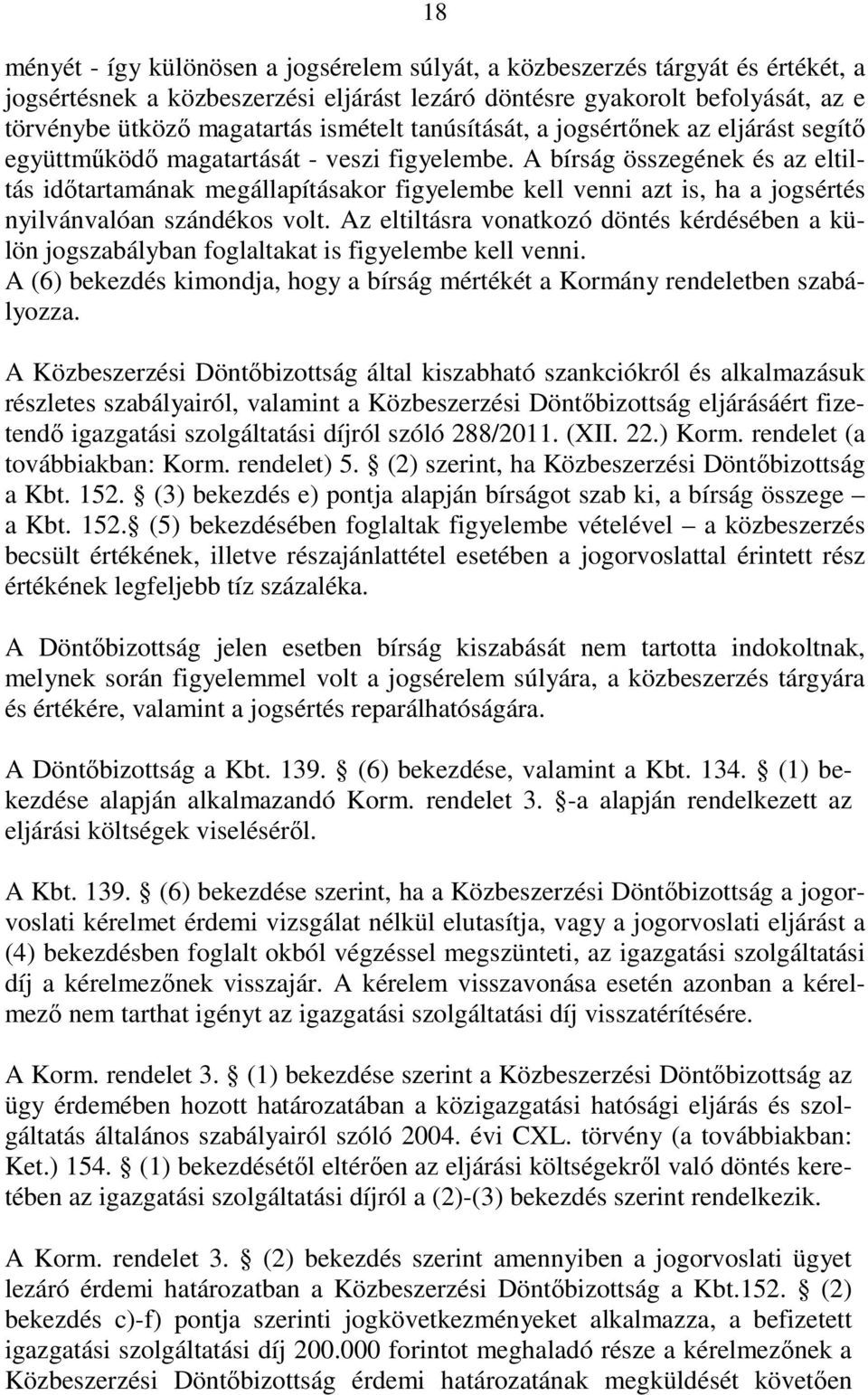 A bírság összegének és az eltiltás idıtartamának megállapításakor figyelembe kell venni azt is, ha a jogsértés nyilvánvalóan szándékos volt.