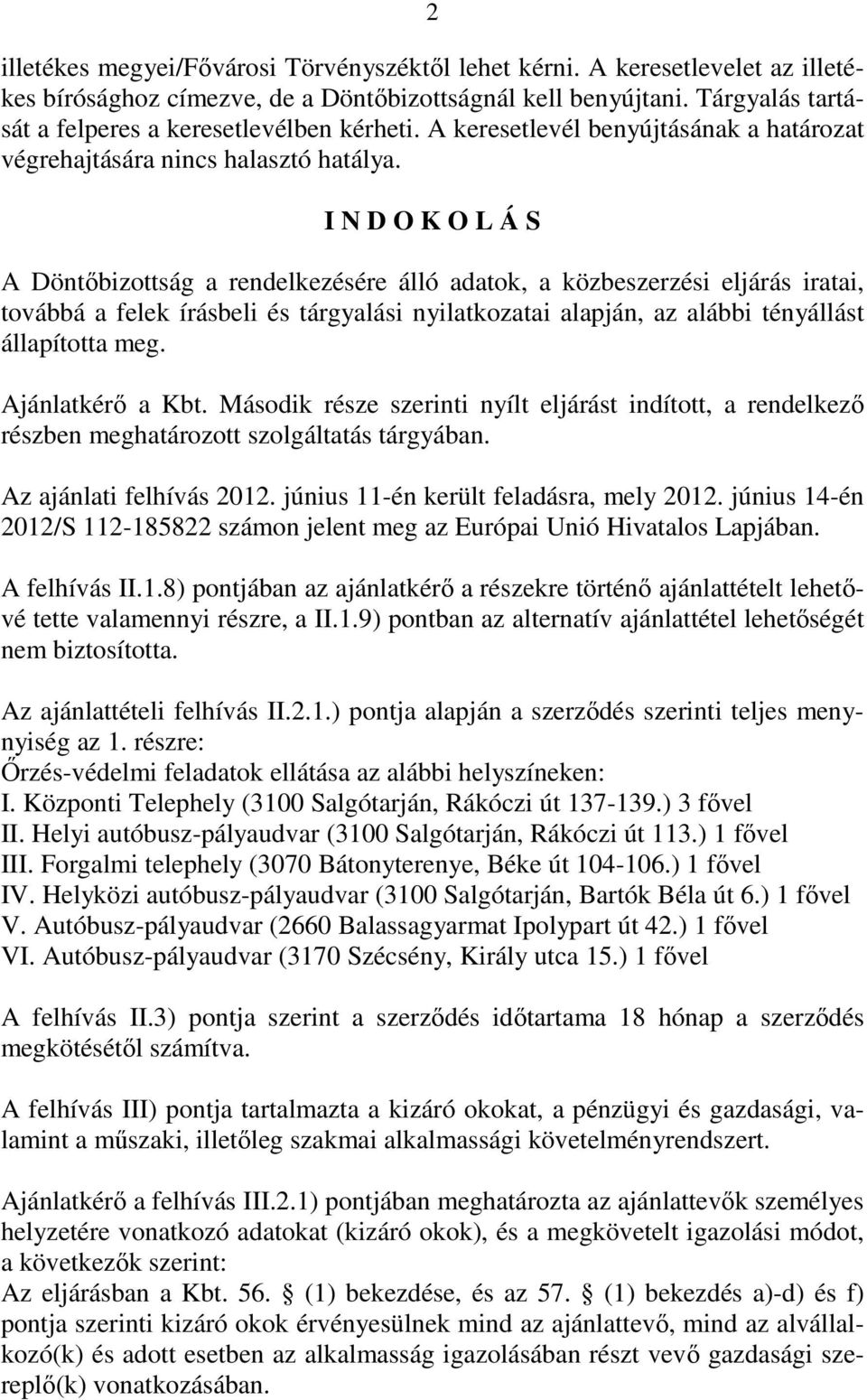 I N D O K O L Á S A Döntıbizottság a rendelkezésére álló adatok, a közbeszerzési eljárás iratai, továbbá a felek írásbeli és tárgyalási nyilatkozatai alapján, az alábbi tényállást állapította meg.