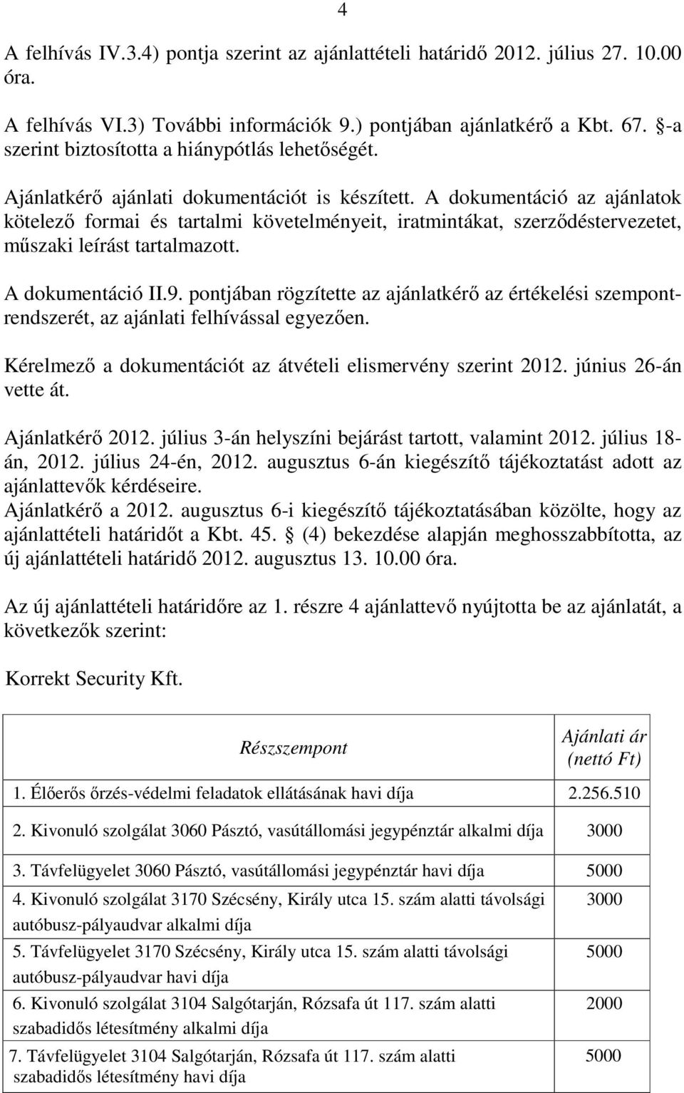 A dokumentáció az ajánlatok kötelezı formai és tartalmi követelményeit, iratmintákat, szerzıdéstervezetet, mőszaki leírást tartalmazott. A dokumentáció II.9.