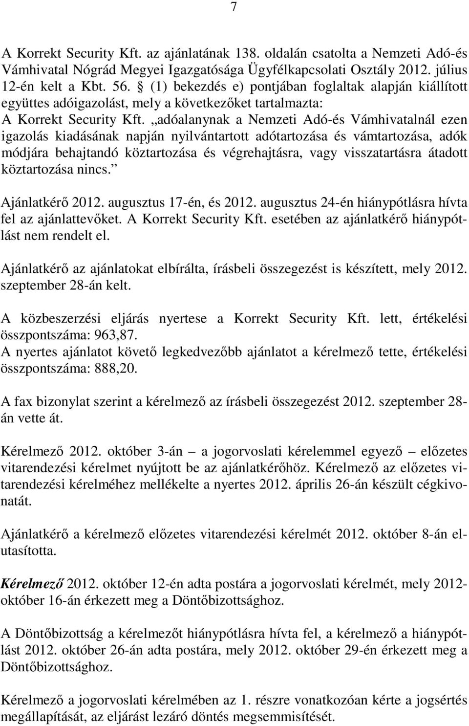 adóalanynak a Nemzeti Adó-és Vámhivatalnál ezen igazolás kiadásának napján nyilvántartott adótartozása és vámtartozása, adók módjára behajtandó köztartozása és végrehajtásra, vagy visszatartásra