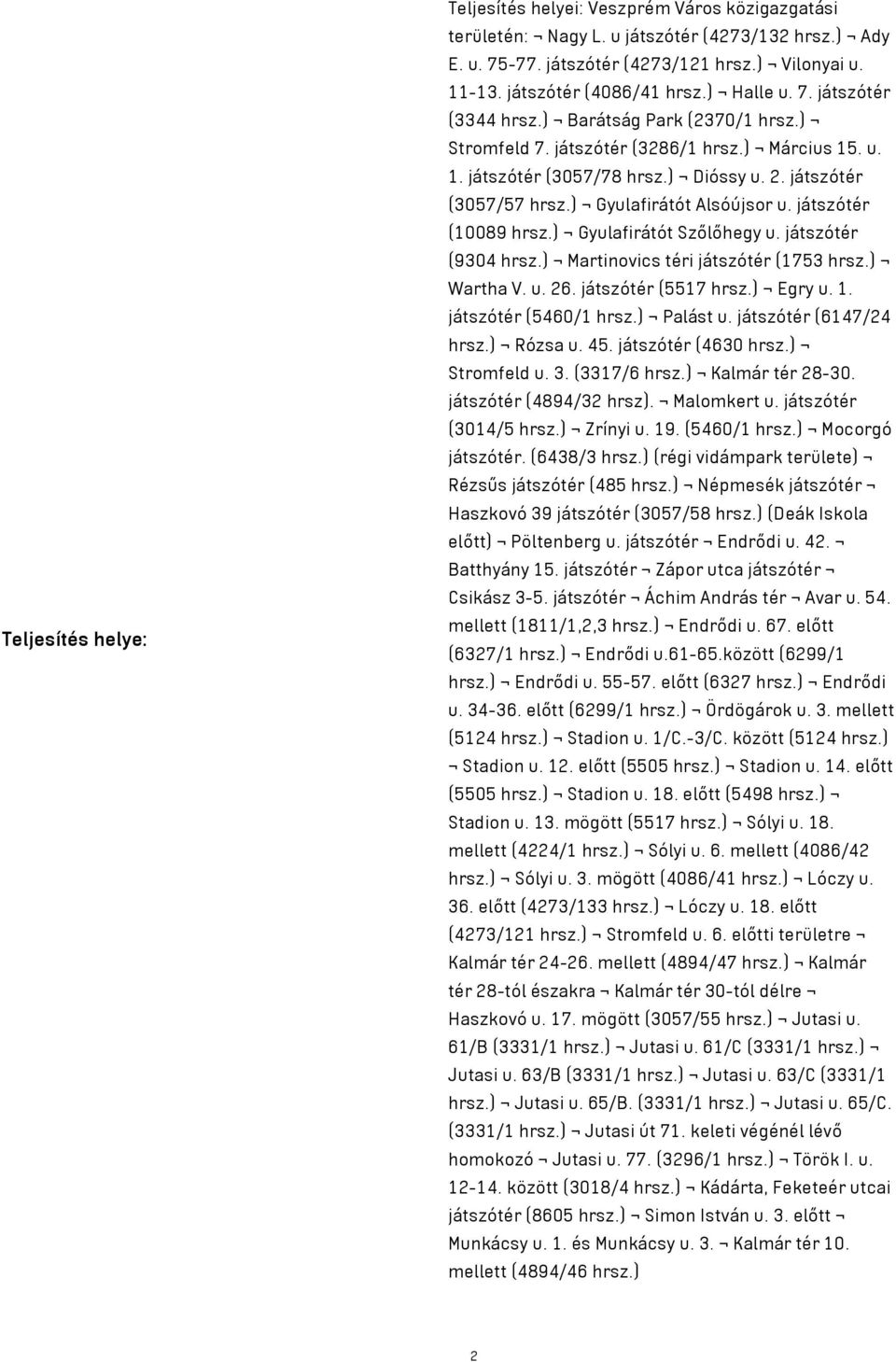 játszótér (3057/57 hrsz.) Gyulafirátót Alsóújsor u. játszótér (10089 hrsz.) Gyulafirátót Szőlőhegy u. játszótér (9304 hrsz.) Martinovics téri játszótér (1753 hrsz.) Wartha V. u. 26.