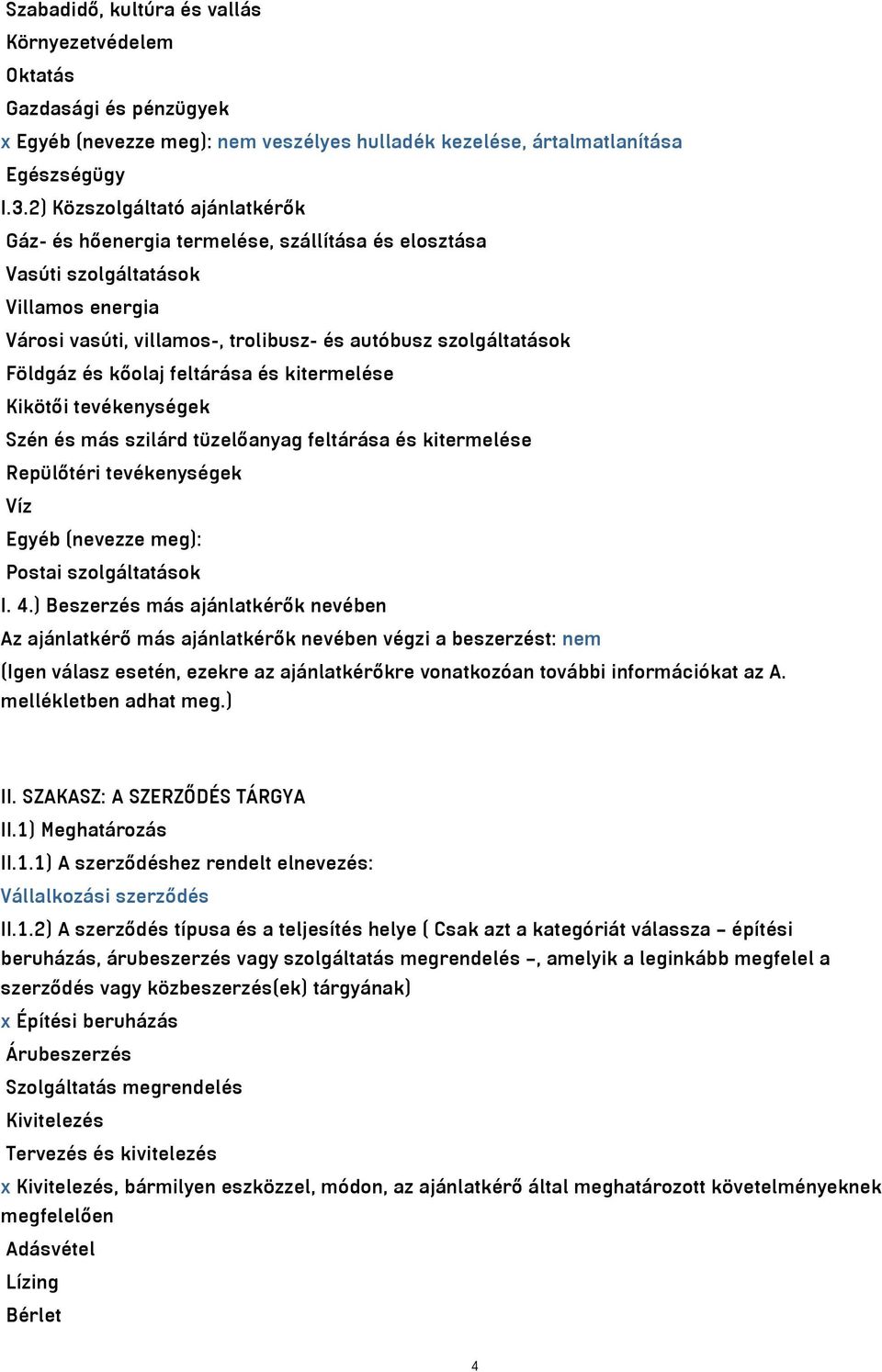 kőolaj feltárása és kitermelése Kikötői tevékenységek Szén és más szilárd tüzelőanyag feltárása és kitermelése Repülőtéri tevékenységek Víz Egyéb (nevezze meg): Postai szolgáltatások I. 4.