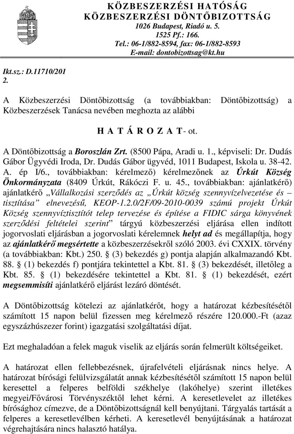 , képviseli: Dr. Dudás Gábor Ügyvédi Iroda, Dr. Dudás Gábor ügyvéd, 1011 Budapest, Iskola u. 38-42. A. ép I/6.