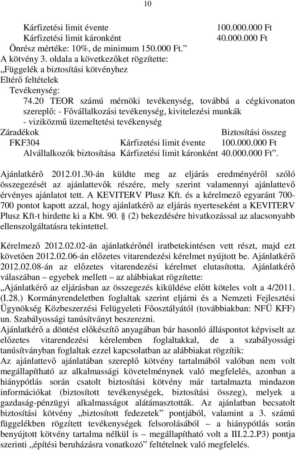 20 TEOR számú mérnöki tevékenység, továbbá a cégkivonaton szereplı: - Fıvállalkozási tevékenység, kivitelezési munkák - viziközmő üzemeltetési tevékenység Záradékok Biztosítási összeg FKF304