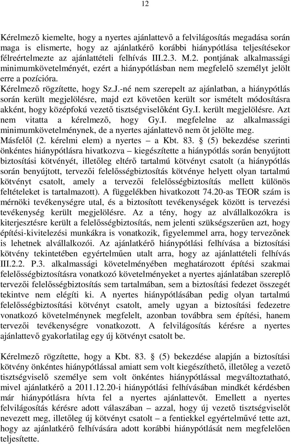 -né nem szerepelt az ajánlatban, a hiánypótlás során került megjelölésre, majd ezt követıen került sor ismételt módosításra akként, hogy középfokú vezetı tisztségviselıként Gy.I. került megjelölésre. Azt nem vitatta a kérelmezı, hogy Gy.