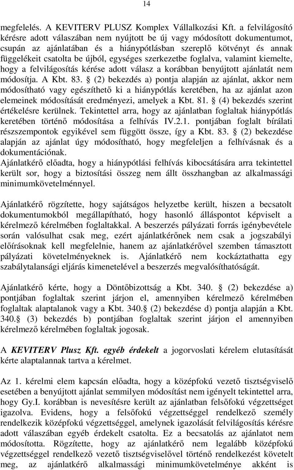 szerkezetbe foglalva, valamint kiemelte, hogy a felvilágosítás kérése adott válasz a korábban benyújtott ajánlatát nem módosítja. A Kbt. 83.