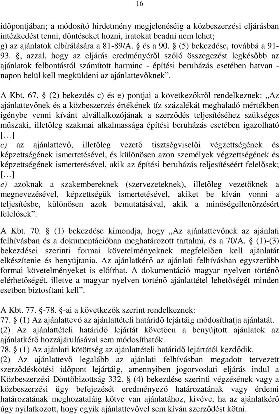 , azzal, hogy az eljárás eredményérıl szóló összegezést legkésıbb az ajánlatok felbontástól számított harminc - építési beruházás esetében hatvan - napon belül kell megküldeni az ajánlattevıknek.