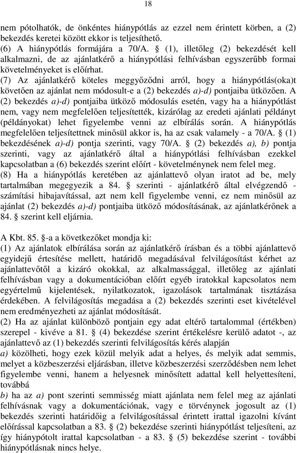 (7) Az ajánlatkérı köteles meggyızıdni arról, hogy a hiánypótlás(oka)t követıen az ajánlat nem módosult-e a (2) bekezdés a)-d) pontjaiba ütközıen.