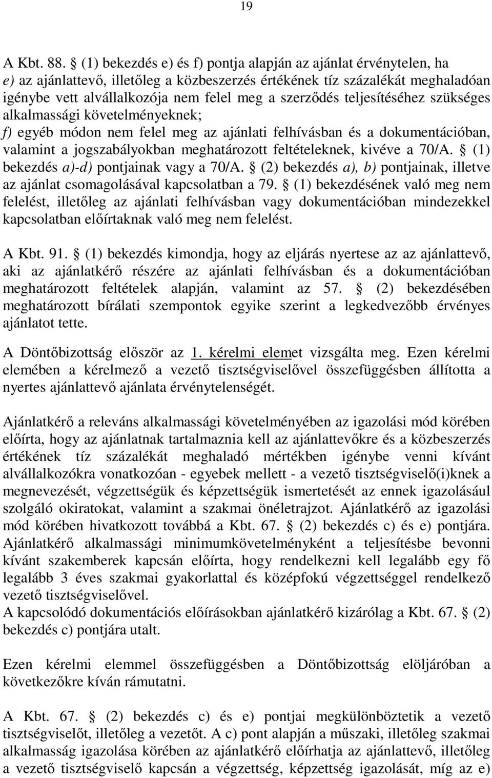 teljesítéséhez szükséges alkalmassági követelményeknek; f) egyéb módon nem felel meg az ajánlati felhívásban és a dokumentációban, valamint a jogszabályokban meghatározott feltételeknek, kivéve a