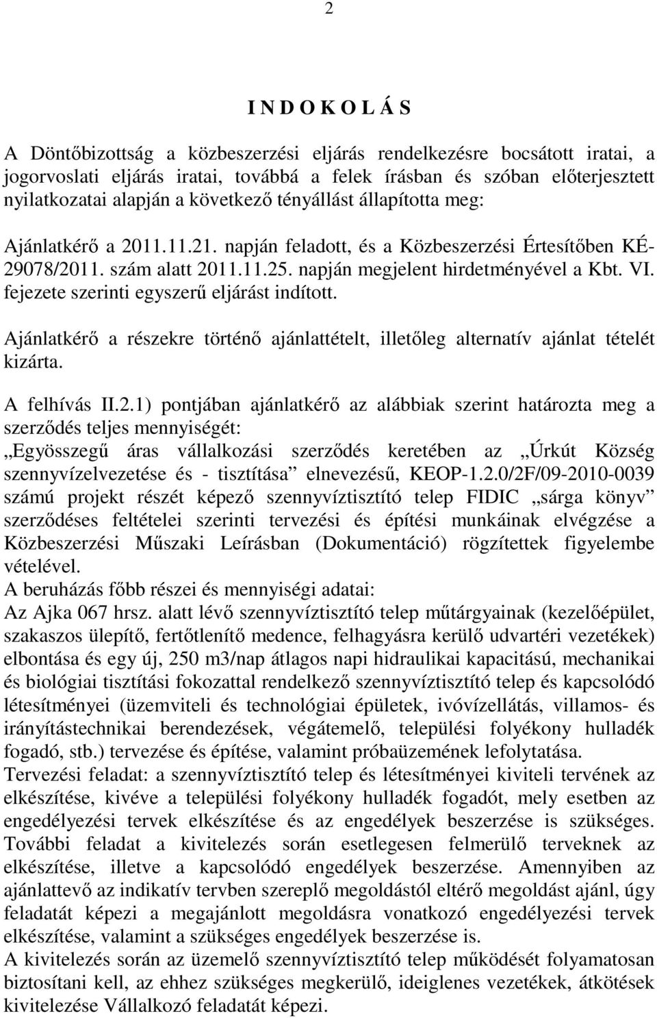 fejezete szerinti egyszerő eljárást indított. Ajánlatkérı a részekre történı ajánlattételt, illetıleg alternatív ajánlat tételét kizárta. A felhívás II.2.