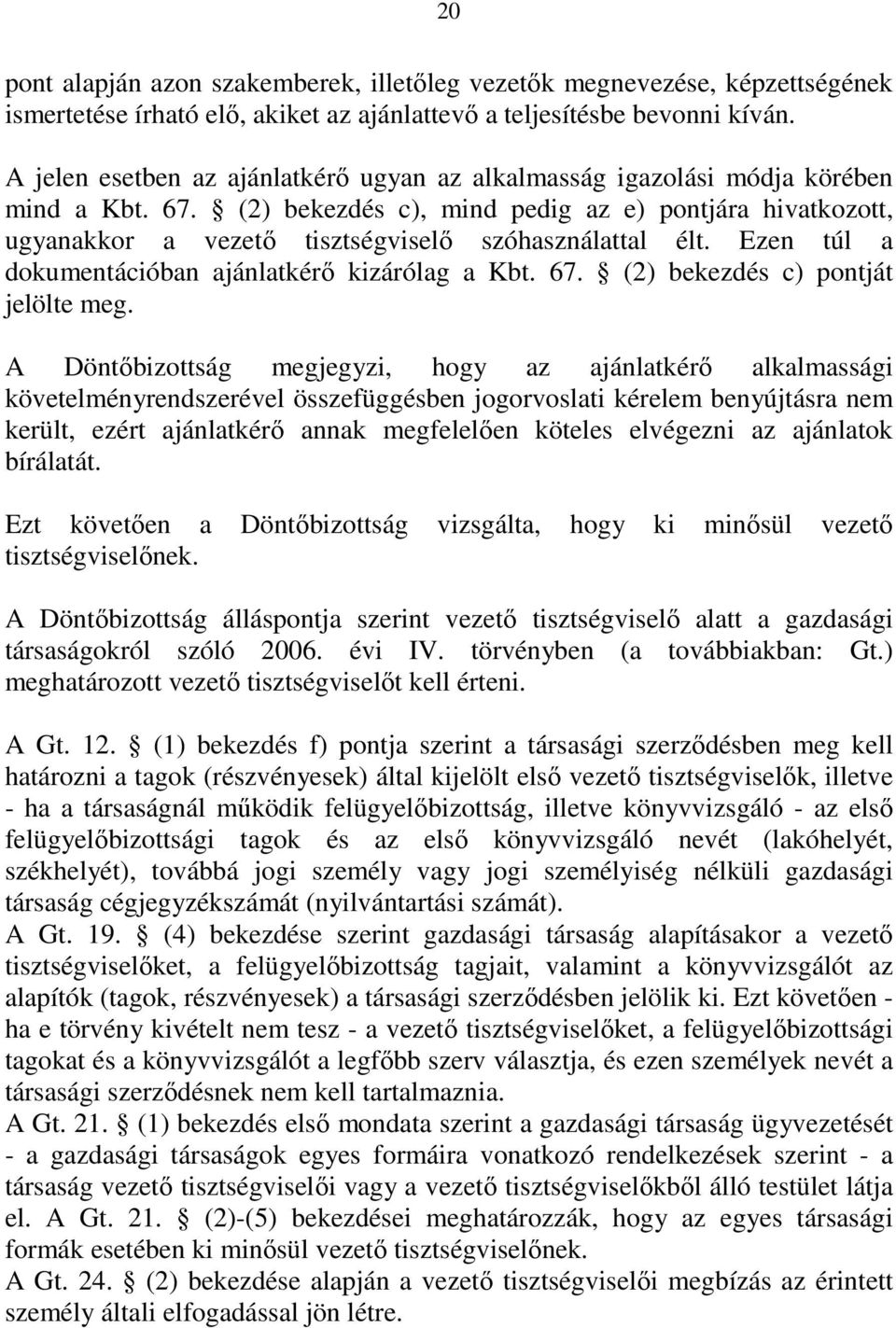 (2) bekezdés c), mind pedig az e) pontjára hivatkozott, ugyanakkor a vezetı tisztségviselı szóhasználattal élt. Ezen túl a dokumentációban ajánlatkérı kizárólag a Kbt. 67.