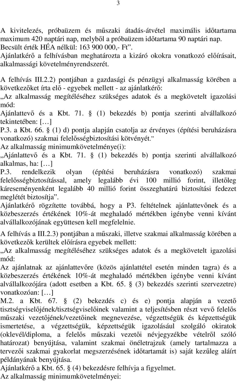 2) pontjában a gazdasági és pénzügyi alkalmasság körében a következıket írta elı - egyebek mellett - az ajánlatkérı: Az alkalmasság megítéléséhez szükséges adatok és a megkövetelt igazolási mód: