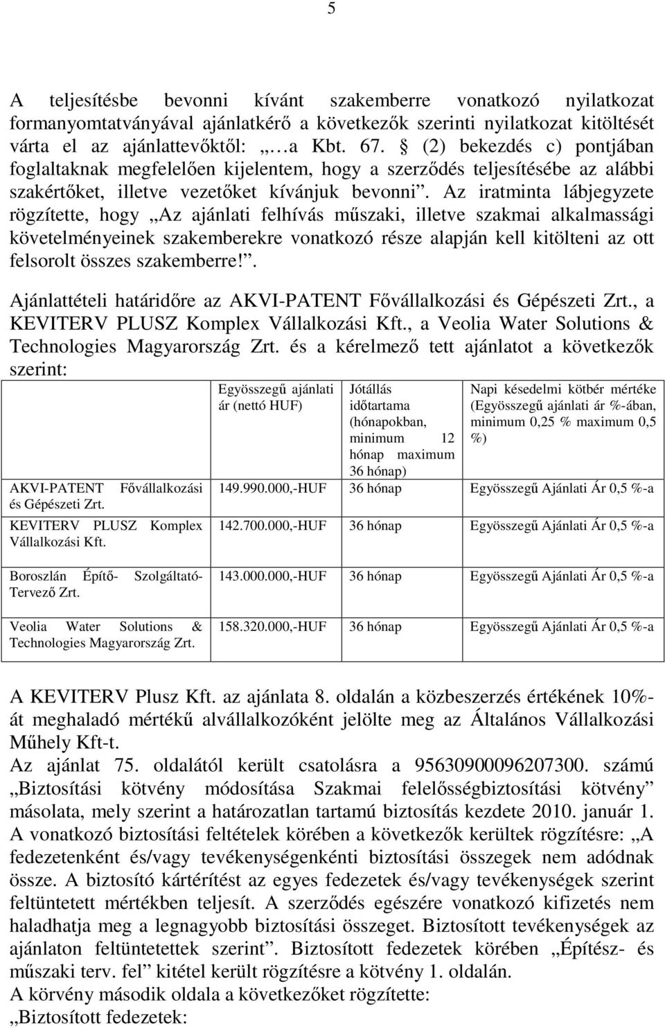 Az iratminta lábjegyzete rögzítette, hogy Az ajánlati felhívás mőszaki, illetve szakmai alkalmassági követelményeinek szakemberekre vonatkozó része alapján kell kitölteni az ott felsorolt összes