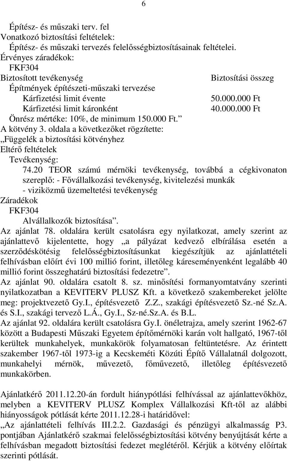 000 Ft. A kötvény 3. oldala a következıket rögzítette: Függelék a biztosítási kötvényhez Eltérı feltételek Tevékenység: 74.