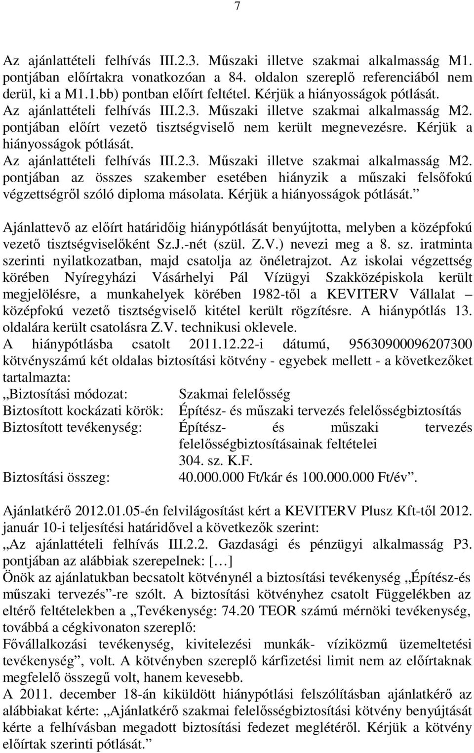 Kérjük a hiányosságok pótlását. Az ajánlattételi felhívás III.2.3. Mőszaki illetve szakmai alkalmasság M2.