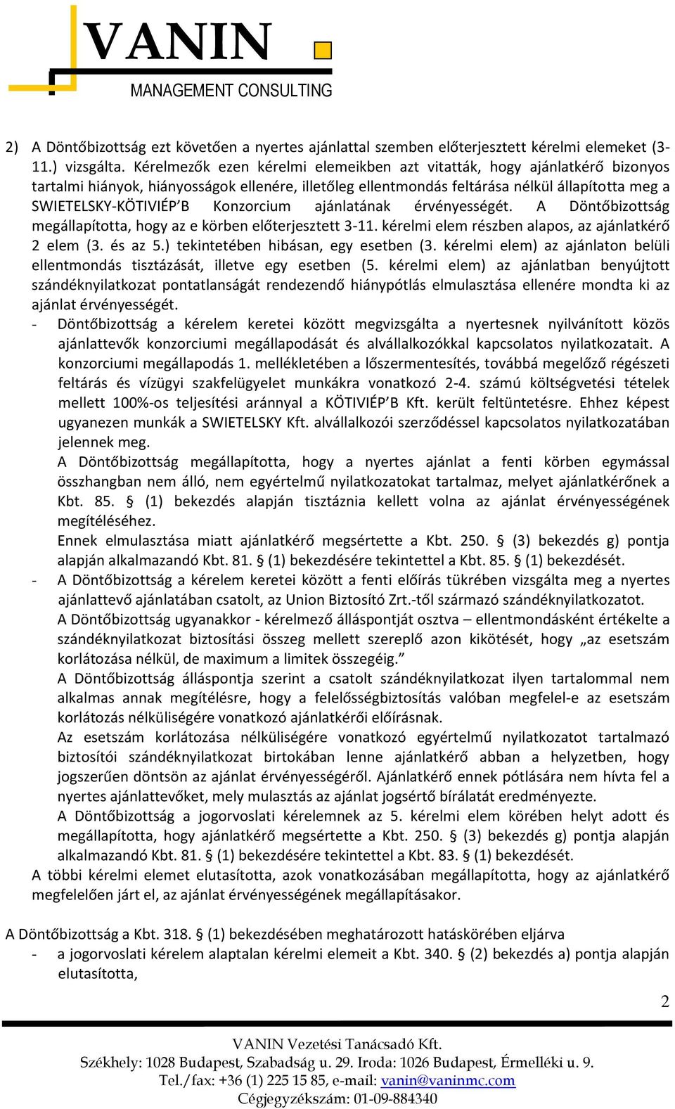 Konzorcium ajánlatának érvényességét. A Döntőbizottság megállapította, hogy az e körben előterjesztett 3-11. kérelmi elem részben alapos, az ajánlatkérő 2 elem (3. és az 5.