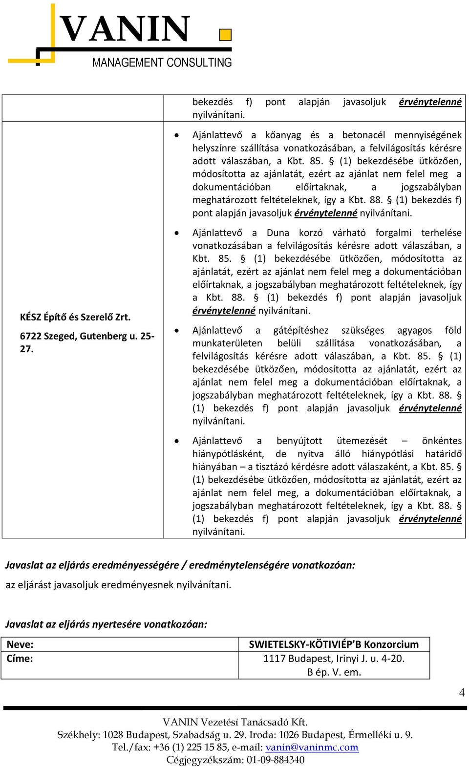 (1) bekezdésébe ütközően, módosította az ajánlatát, ezért az ajánlat nem felel meg a dokumentációban előírtaknak, a jogszabályban meghatározott feltételeknek, így a Kbt. 88.