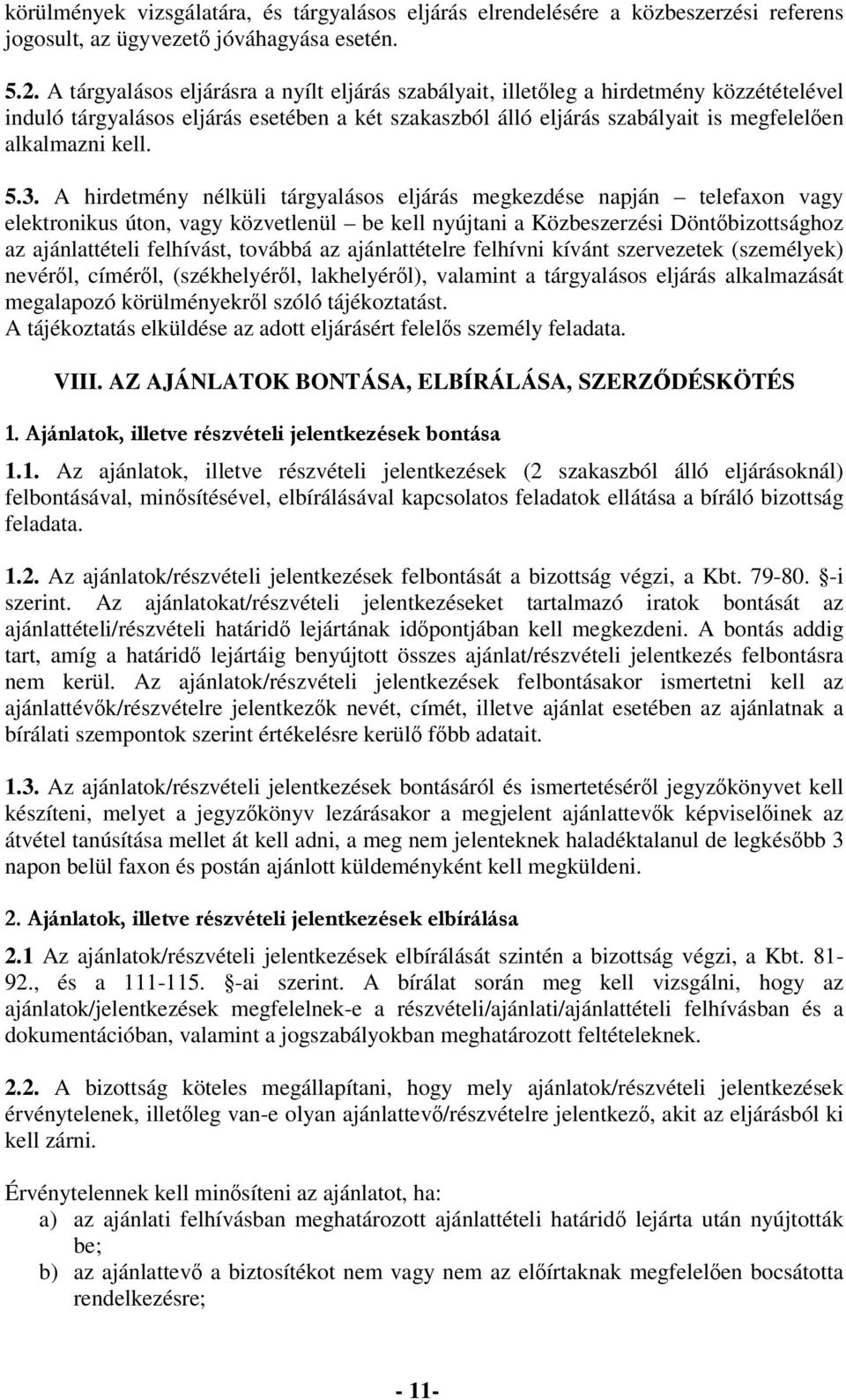 3. A hirdetmény nélküli tárgyalásos eljárás megkezdése napján telefaxon vagy elektronikus úton, vagy közvetlenül be kell nyújtani a Közbeszerzési Döntbizottsághoz az ajánlattételi felhívást, továbbá