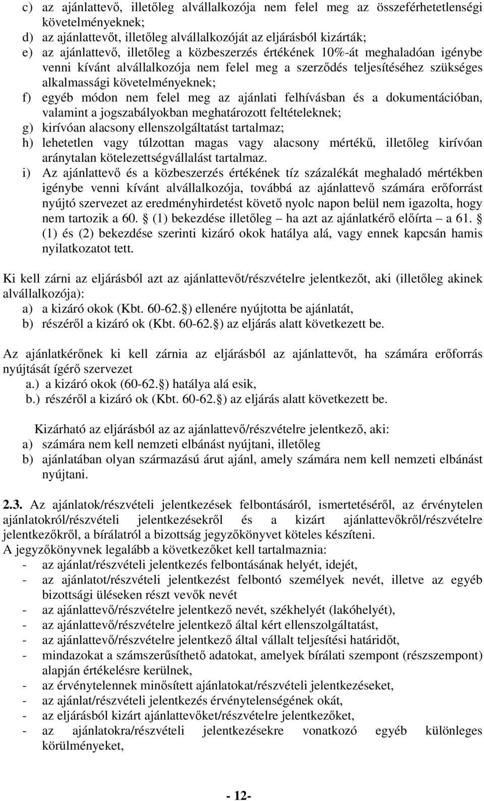 felhívásban és a dokumentációban, valamint a jogszabályokban meghatározott feltételeknek; g) kirívóan alacsony ellenszolgáltatást tartalmaz; h) lehetetlen vagy túlzottan magas vagy alacsony mérték,