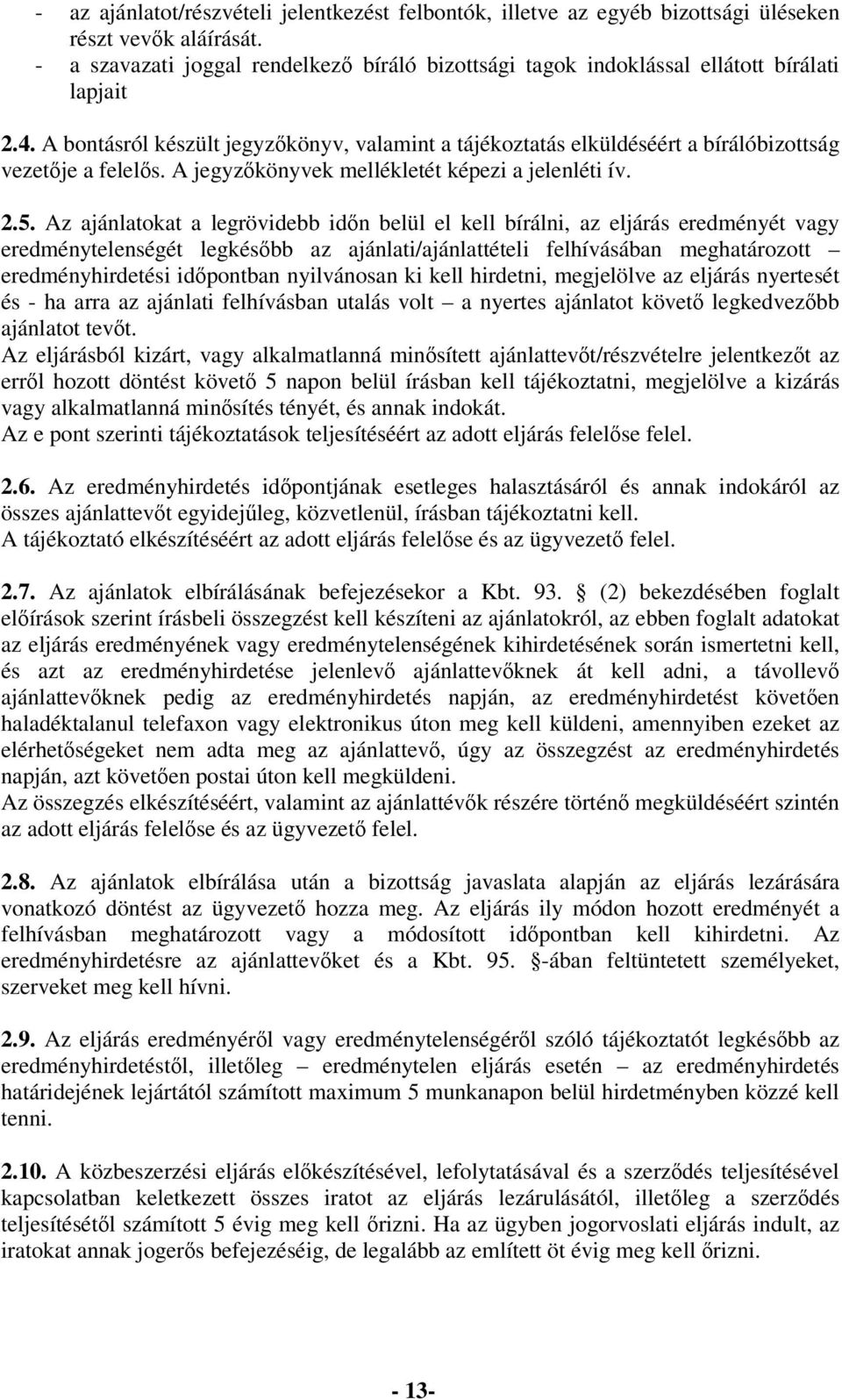 A bontásról készült jegyzkönyv, valamint a tájékoztatás elküldéséért a bírálóbizottság vezetje a felels. A jegyzkönyvek mellékletét képezi a jelenléti ív. 2.5.