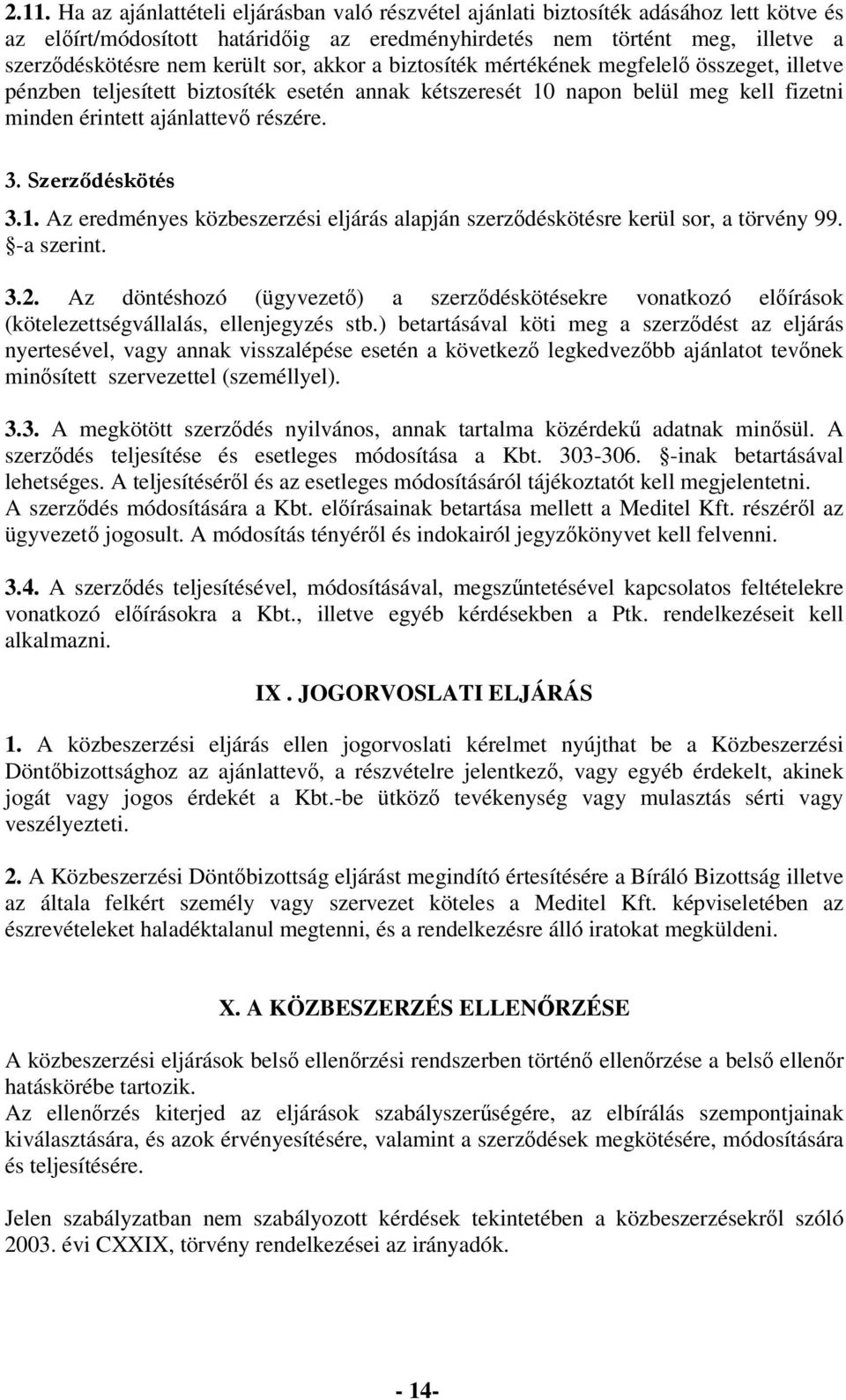 napon belül meg kell fizetni minden érintett ajánlattev részére. *+ %, 3.1. Az eredményes közbeszerzési eljárás alapján szerzdéskötésre kerül sor, a törvény 99. -a szerint. 3.2.