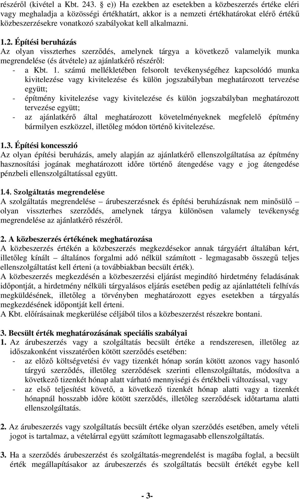 2. Építési beruházás Az olyan visszterhes szerzdés, amelynek tárgya a következ valamelyik munka megrendelése (és átvétele) az ajánlatkér részérl: - a Kbt. 1.