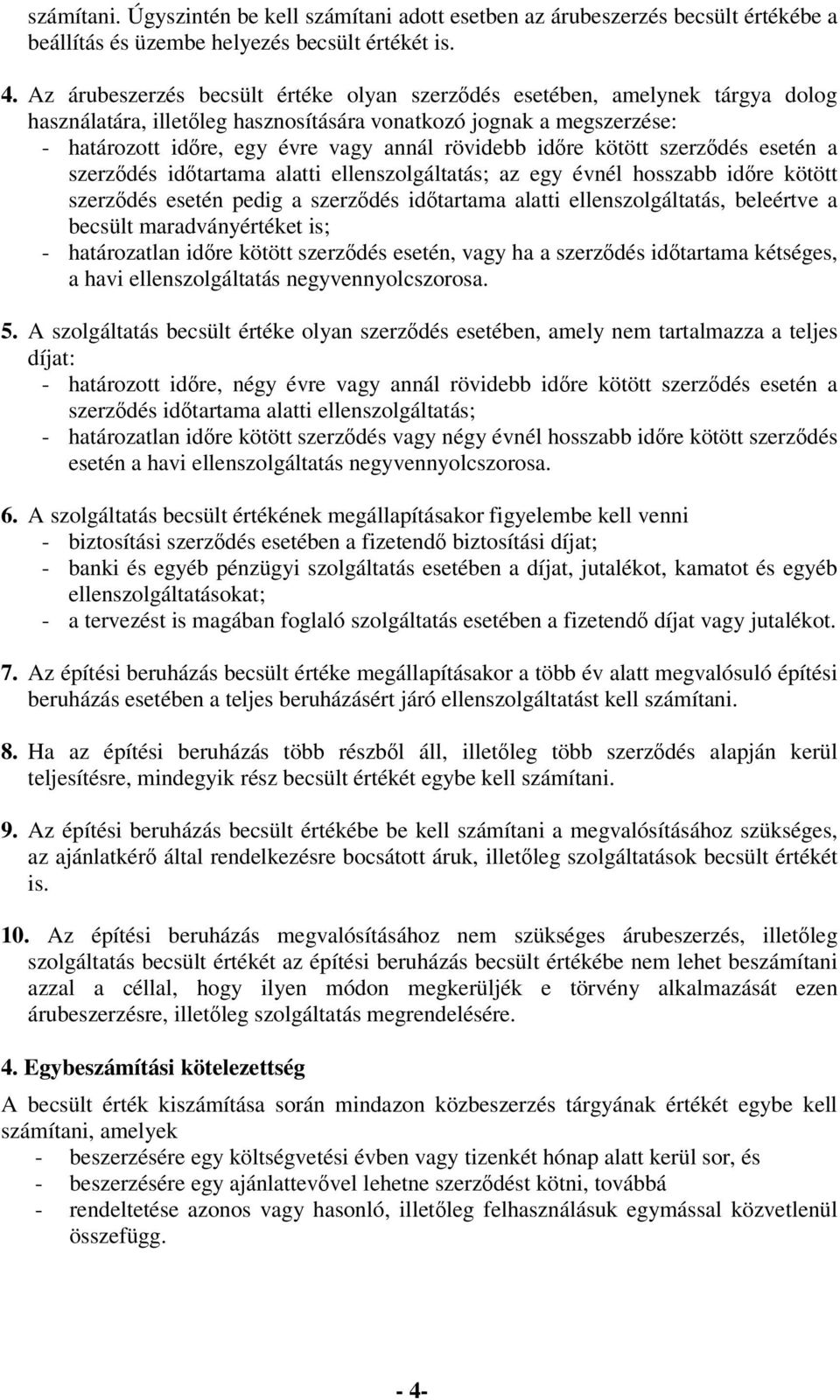 idre kötött szerzdés esetén a szerzdés idtartama alatti ellenszolgáltatás; az egy évnél hosszabb idre kötött szerzdés esetén pedig a szerzdés idtartama alatti ellenszolgáltatás, beleértve a becsült