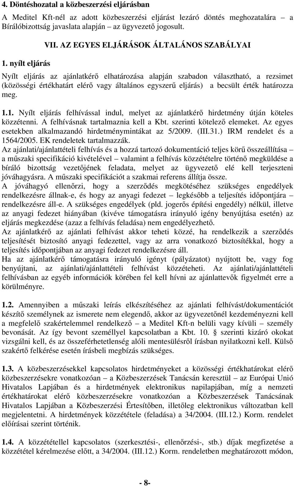 AZ EGYES ELJÁRÁSOK ÁLTALÁNOS SZABÁLYAI Nyílt eljárás az ajánlatkér elhatározása alapján szabadon választható, a rezsimet (közösségi értékhatárt elér vagy általános egyszer eljárás) a becsült érték