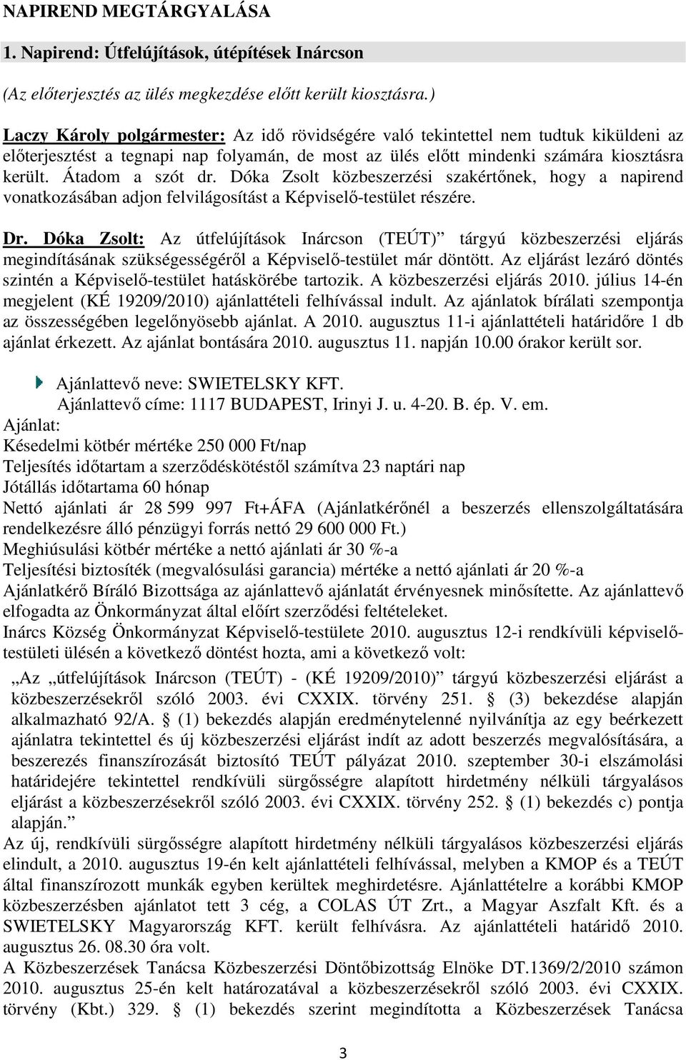 Átadom a szót dr. Dóka Zsolt közbeszerzési szakértőnek, hogy a napirend vonatkozásában adjon felvilágosítást a Képviselő-testület részére. Dr.